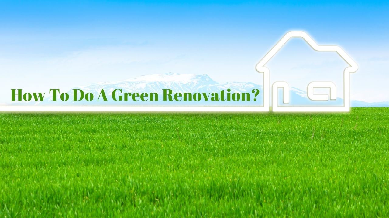 How To Do A Green Renovation?