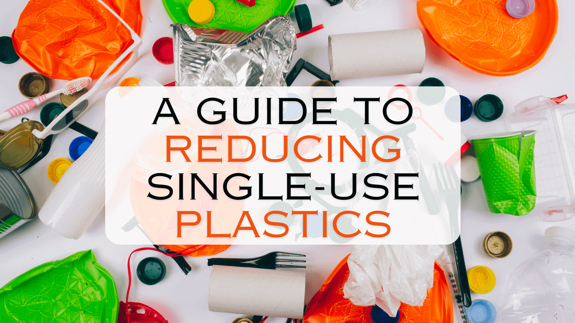 A Guide to Reducing Single-Use Plastics -Energy Saving Ideas